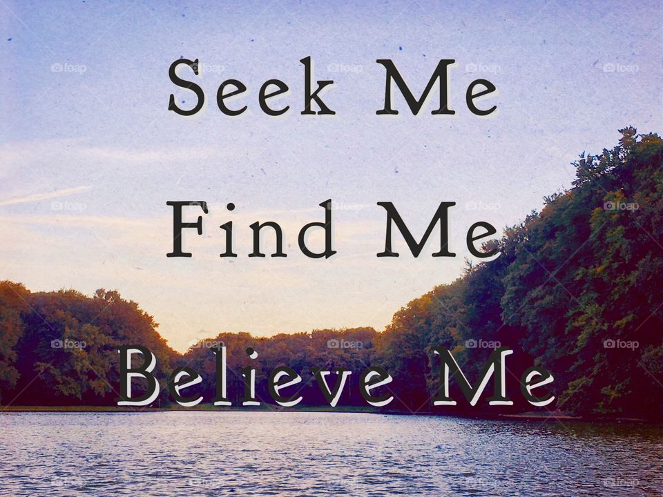 Seek me, find me, believe me