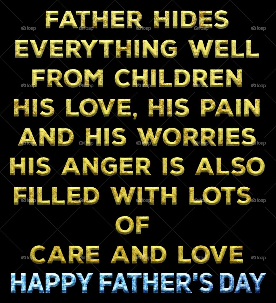 Father hides everything well from children, his love, his pain and his worries. His anger is also filled with lots of care and love. Happy Father's Day.