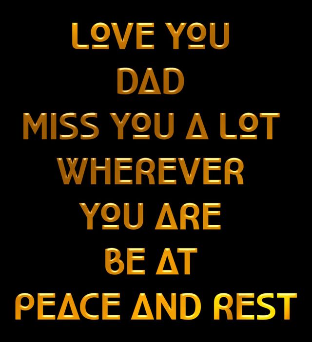 "In the loving memory of a Father". Love you Dad miss you a lot, wherever you are, be at peace and rest. Happy Father's Day