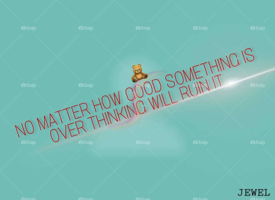 No matter how good something is...