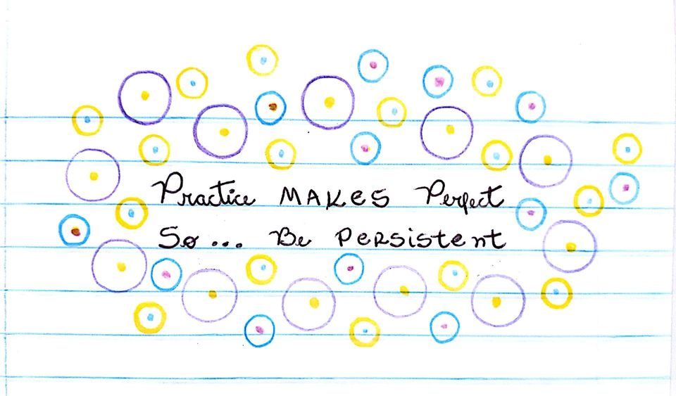 Quote - Practice makes perfect so... be persistent.